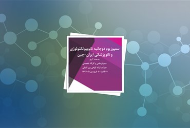برگزاری سمپوزیوم دو جانبه‌ی ایران و چین در حوزه‌‌ی نانوپزشکی و نانوبیوتکنولوژی