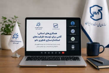 همکاری‌های استانی؛ گامی برای توسعه ظرفیت‌های استانداردسازی فناوری نانو